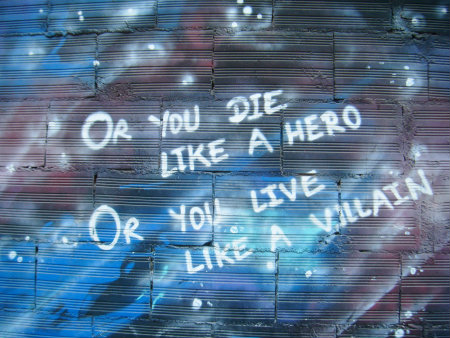OR YOU DIE LIKE A HERO OR YOU LIVE LIKE A VILLAIN